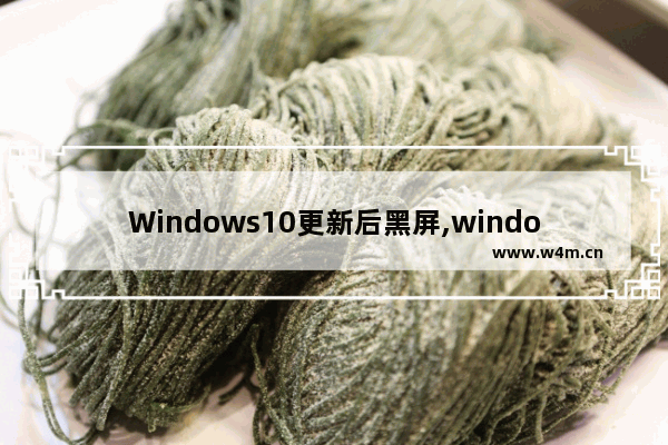 Windows10更新后黑屏,windows10更新完黑屏了