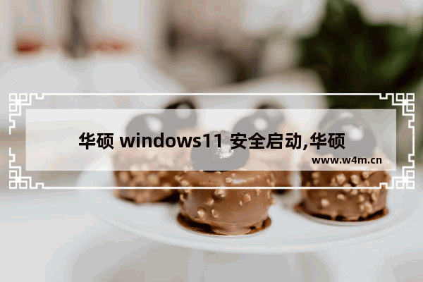 华硕 windows11 安全启动,华硕win10安全启动怎么开启