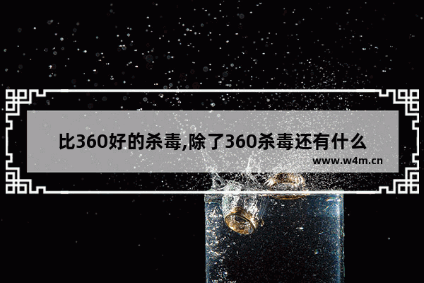 比360好的杀毒,除了360杀毒还有什么杀毒软件比较好