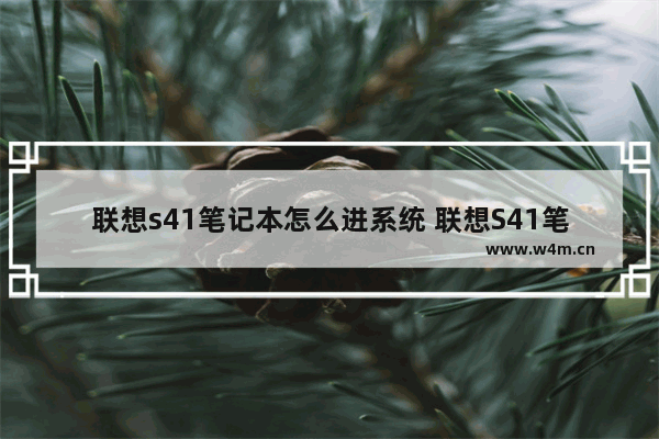 联想s41笔记本怎么进系统 联想S41笔记本如何进入系统