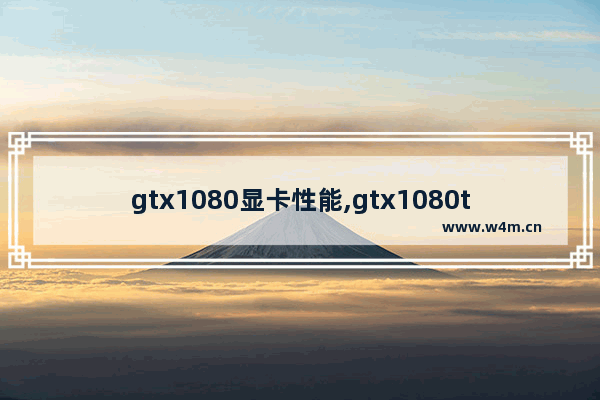 gtx1080显卡性能,gtx1080ti显卡参数