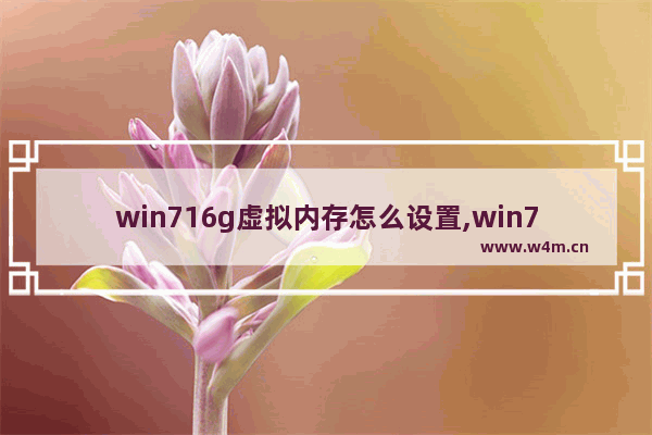 win716g虚拟内存怎么设置,win7 16g内存虚拟内存设置多少