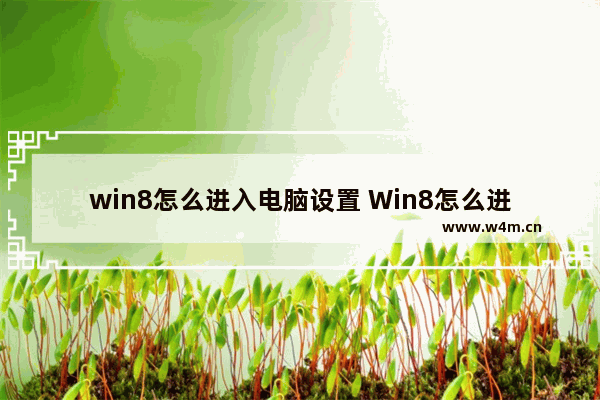 win8怎么进入电脑设置 Win8怎么进入电脑设置界面