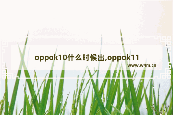 oppok10什么时候出,oppok11最新消息