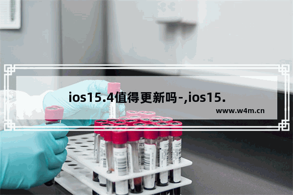 ios15.4值得更新吗-,ios15.4值得更新吗iponex