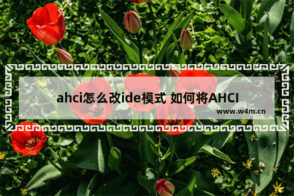 ahci怎么改ide模式 如何将AHCI模式改为IDE模式