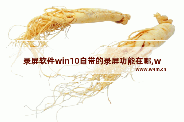 录屏软件win10自带的录屏功能在哪,win10系统有自带的录屏软件