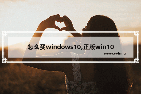 怎么买windows10,正版win10去哪买