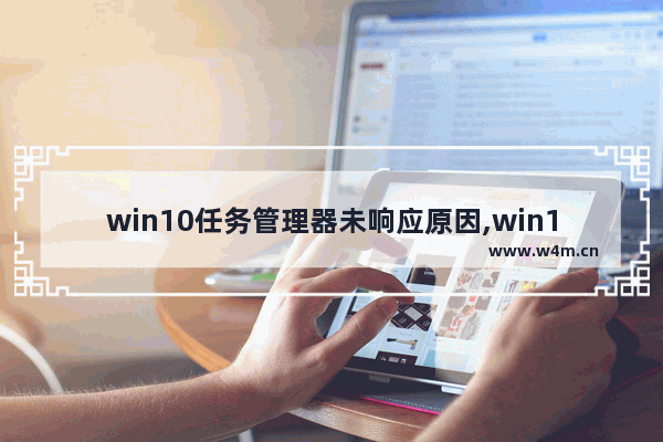 win10任务管理器未响应原因,win10任务管理器未响应还断网