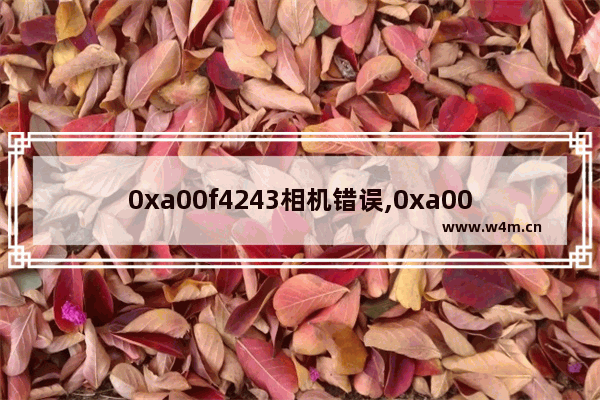 0xa00f4243相机错误,0xa00f4241相机错误