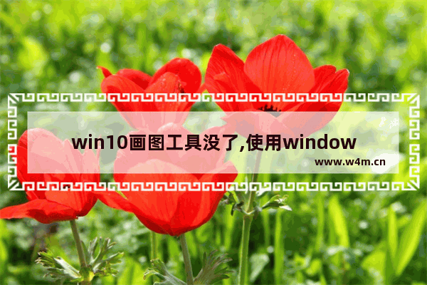 win10画图工具没了,使用windows的画图不能实现