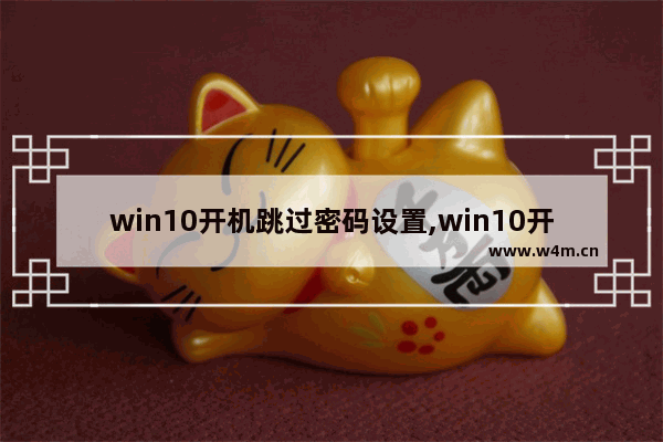 win10开机跳过密码设置,win10开机跳过密码设置