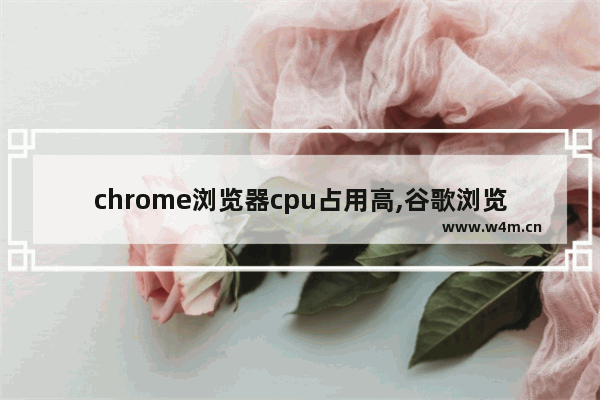 chrome浏览器cpu占用高,谷歌浏览器吃cpu