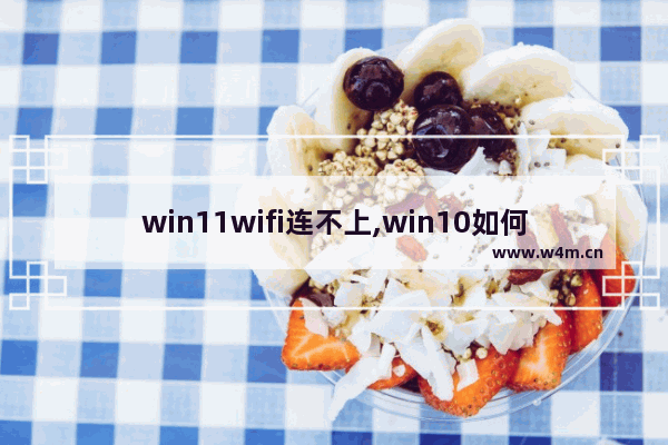 win11wifi连不上,win10如何连接wifi