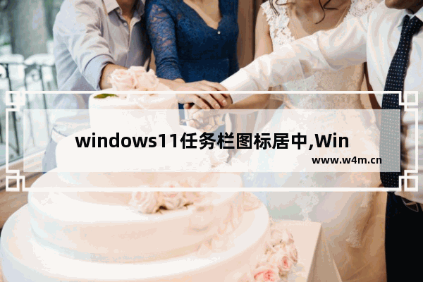 windows11任务栏图标居中,Win10任务栏图标居中