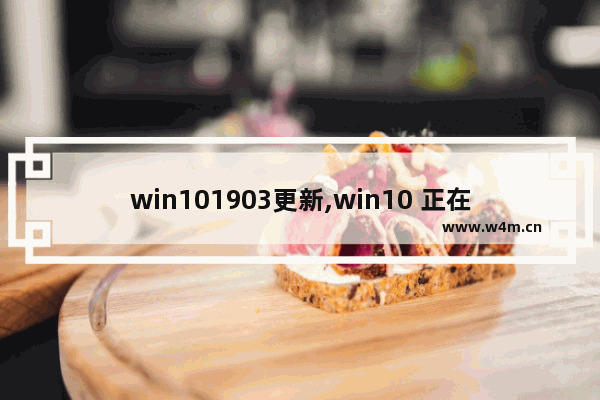 win101903更新,win10 正在更新 27%