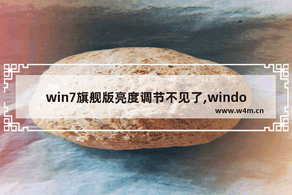 win7旗舰版亮度调节不见了,windows7旗舰版亮度无法调节