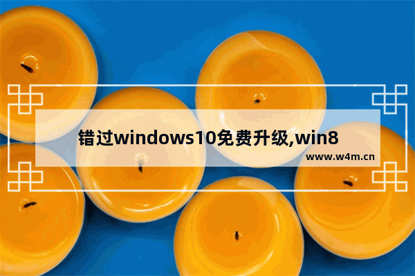 错过windows10免费升级,win8升级win10还免费吗_1