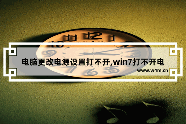 电脑更改电源设置打不开,win7打不开电源选项