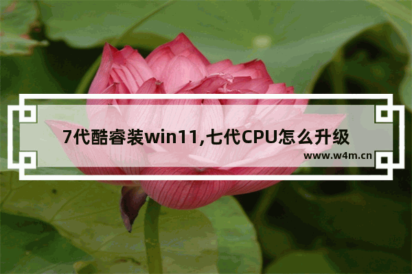 7代酷睿装win11,七代CPU怎么升级WIN11