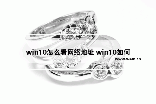 win10怎么看网络地址 win10如何查看本机IP地址