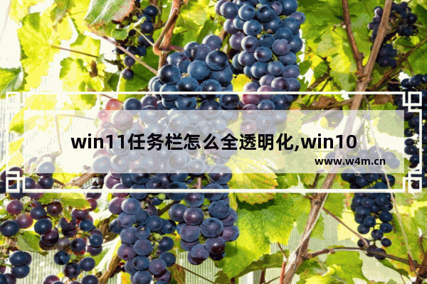 win11任务栏怎么全透明化,win10怎么设置透明窗口