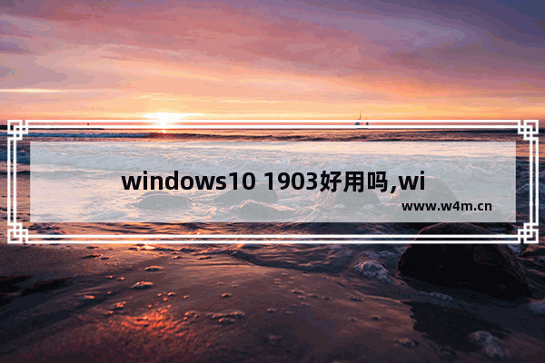 windows10 1903好用吗,win10禁用杀毒和更新