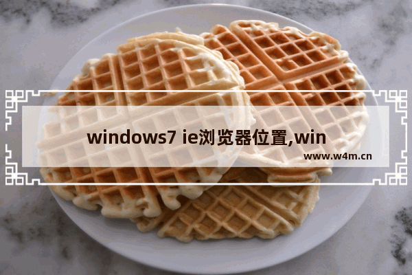 windows7 ie浏览器位置,window7ie浏览器在哪