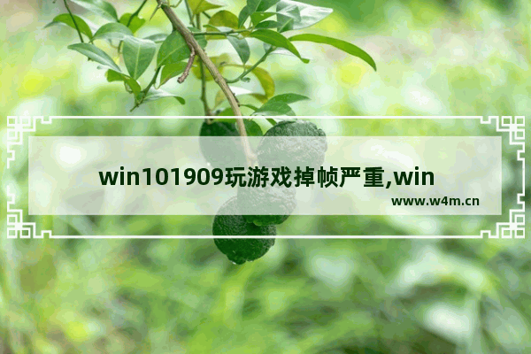 win101909玩游戏掉帧严重,win101909打游戏掉帧