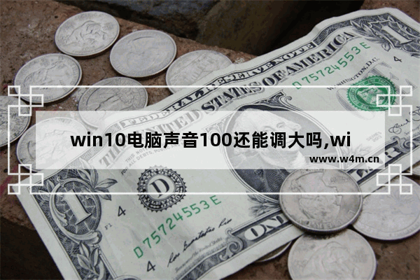 win10电脑声音100还能调大吗,windows10声音太小怎么办