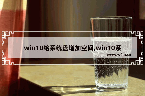 win10给系统盘增加空间,win10系统怎么给c盘加空间