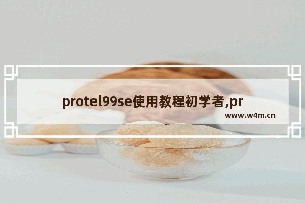 protel99se使用教程初学者,protel99se使用教程pcb