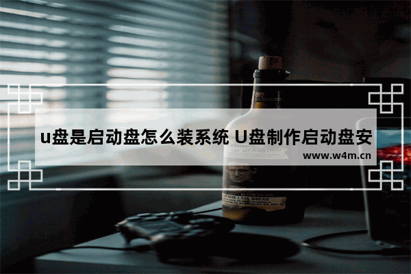 u盘是启动盘怎么装系统 U盘制作启动盘安装系统