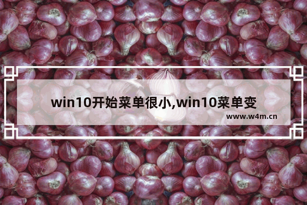 win10开始菜单很小,win10菜单变小