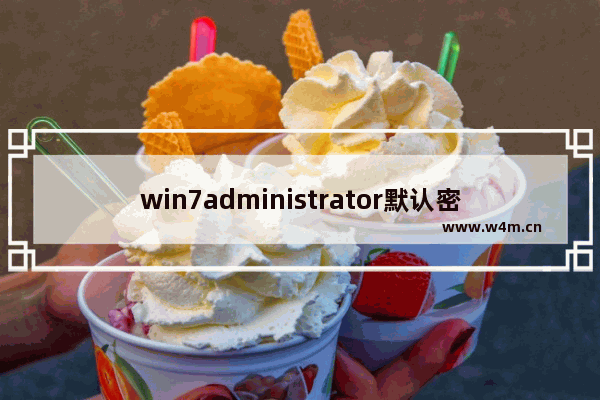 win7administrator默认密码,win7administrator密码忘了