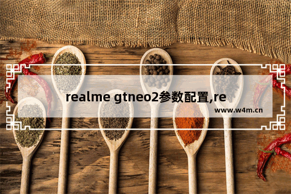 realme gtneo2参数配置,realmegtneo2T参数配置