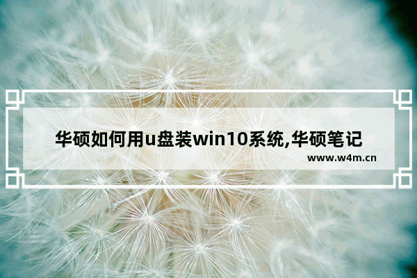 华硕如何用u盘装win10系统,华硕笔记本电脑怎么用u盘装系统windows10