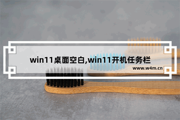 win11桌面空白,win11开机任务栏空白