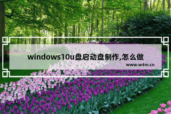 windows10u盘启动盘制作,怎么做win10启动盘