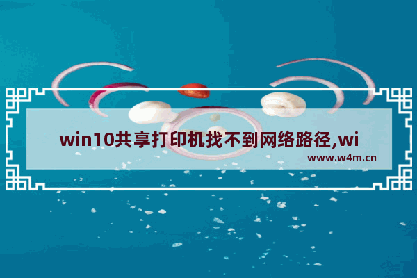 win10共享打印机找不到网络路径,win7共享打印机找不到网络路径