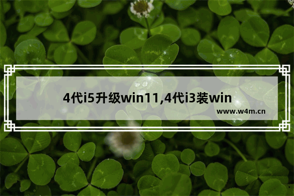 4代i5升级win11,4代i3装win10