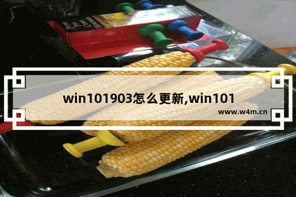 win101903怎么更新,win101903更新内容