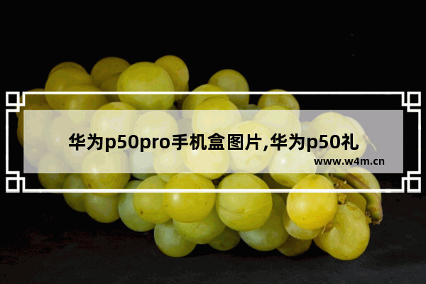 华为p50pro手机盒图片,华为p50礼盒