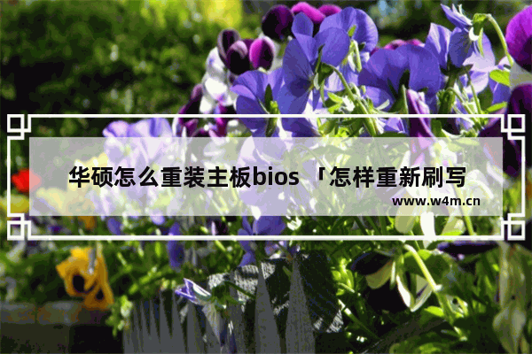 华硕怎么重装主板bios 「怎样重新刷写华硕主板BIOS」