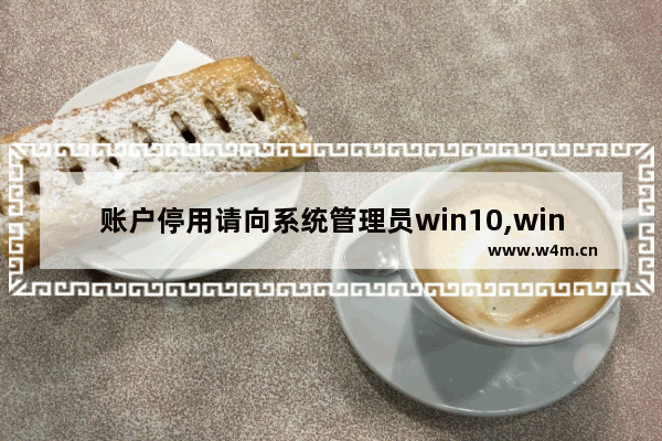 账户停用请向系统管理员win10,windows11退出管理员账户