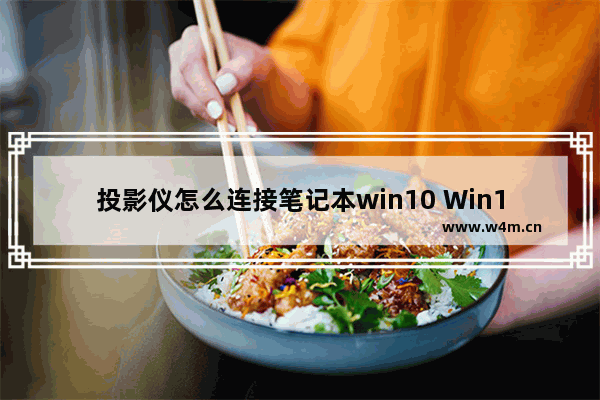 投影仪怎么连接笔记本win10 Win10笔记本如何连接投影仪？