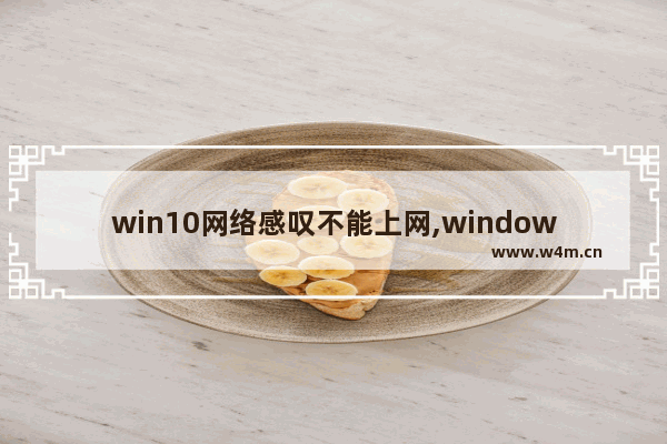 win10网络感叹不能上网,windows10连不上网出现感叹号