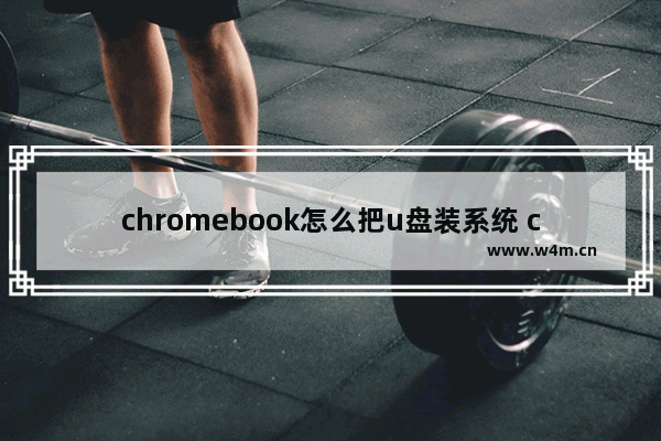 chromebook怎么把u盘装系统 chromebook如何利用U盘安装操作系统