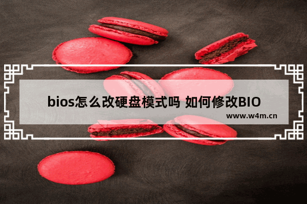 bios怎么改硬盘模式吗 如何修改BIOS硬盘模式