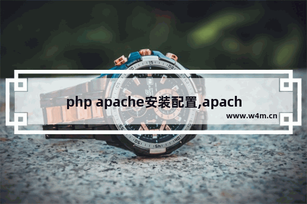 php apache安装配置,apache和php环境安装教程